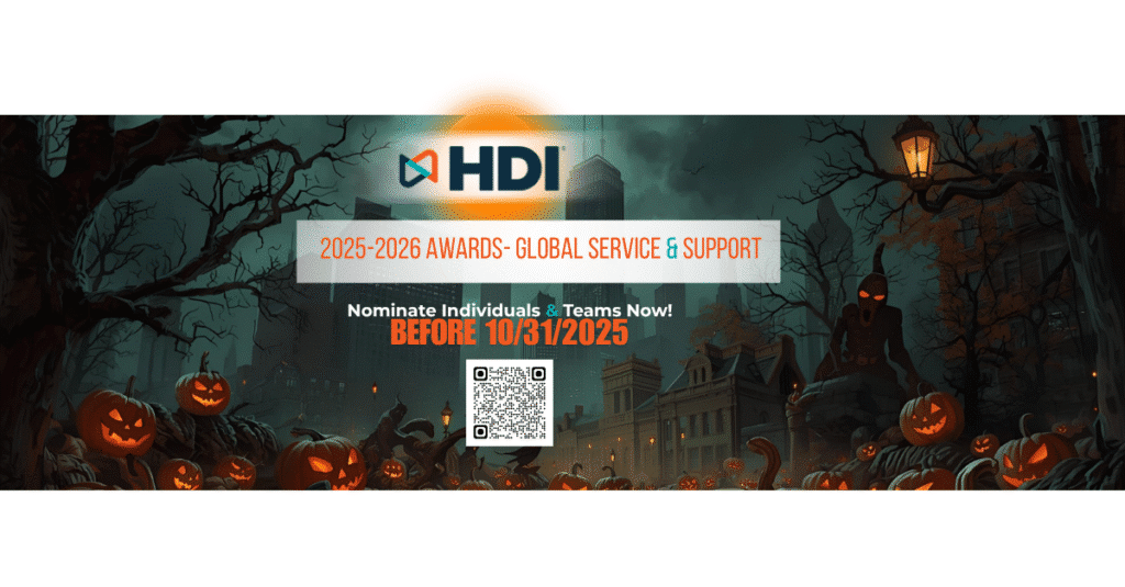 Nominate Halloween Service Leaders 🎃 Halloween Week Treat: shine a spotlight on your service-management heroes! Each day this week, nominate one standout individual or team delivering real execution, customer impact, and leadership. No HDI membership required (for you or them). Nominations close Friday, October 31, 2025 at midnight ET — submit here: https://hdi.secure-platform.com/. 
hdi.secure-platform.com
+1
Want ideas on what to recognize? Check HDI’s award categories (individual + team options, including Best Use of AI, Culture, Manager, Technician, Organization, and more). 
thinkhdi.com